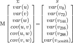 \stackrel{\Sigma}{\mathrm{M}
\begin{bmatrix} var(u)\\ var(v)\\ var(w)\\
                cov(u,v)\\ cov(u,w)\\ cov(v,w)\end{bmatrix}} =
\stackrel{S}{\begin{bmatrix} var(v_{0})\\ var(v_{72})\\ var(v_{144})\\
                var(v_{216})\\ var(v_{288})\\ var(v_{zenith})
\end{bmatrix}}